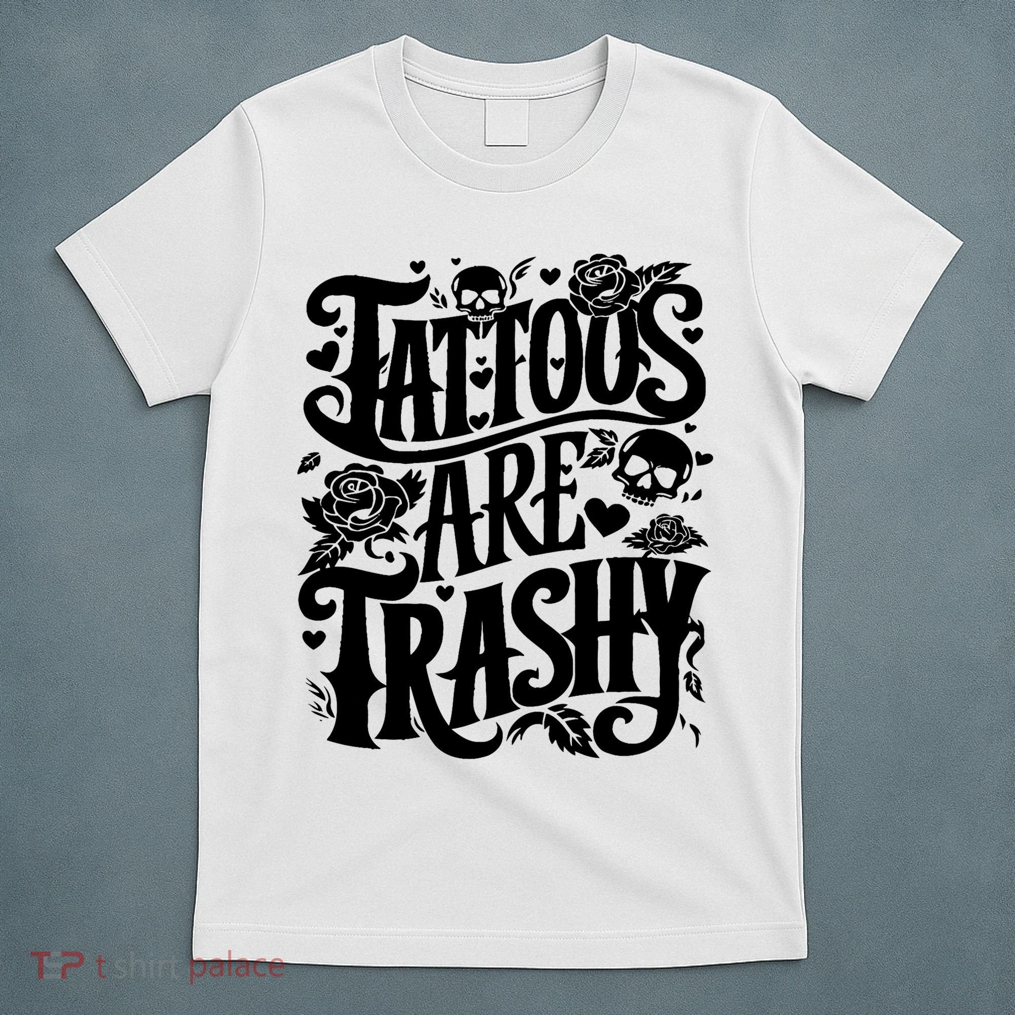 Tattoos Are Trashy Funny Sarcastic Anti Tattoo T-Shirt