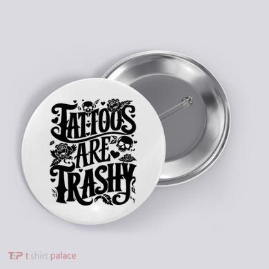 Tattoos Are Trashy Funny Sarcastic Anti Tattoo Button