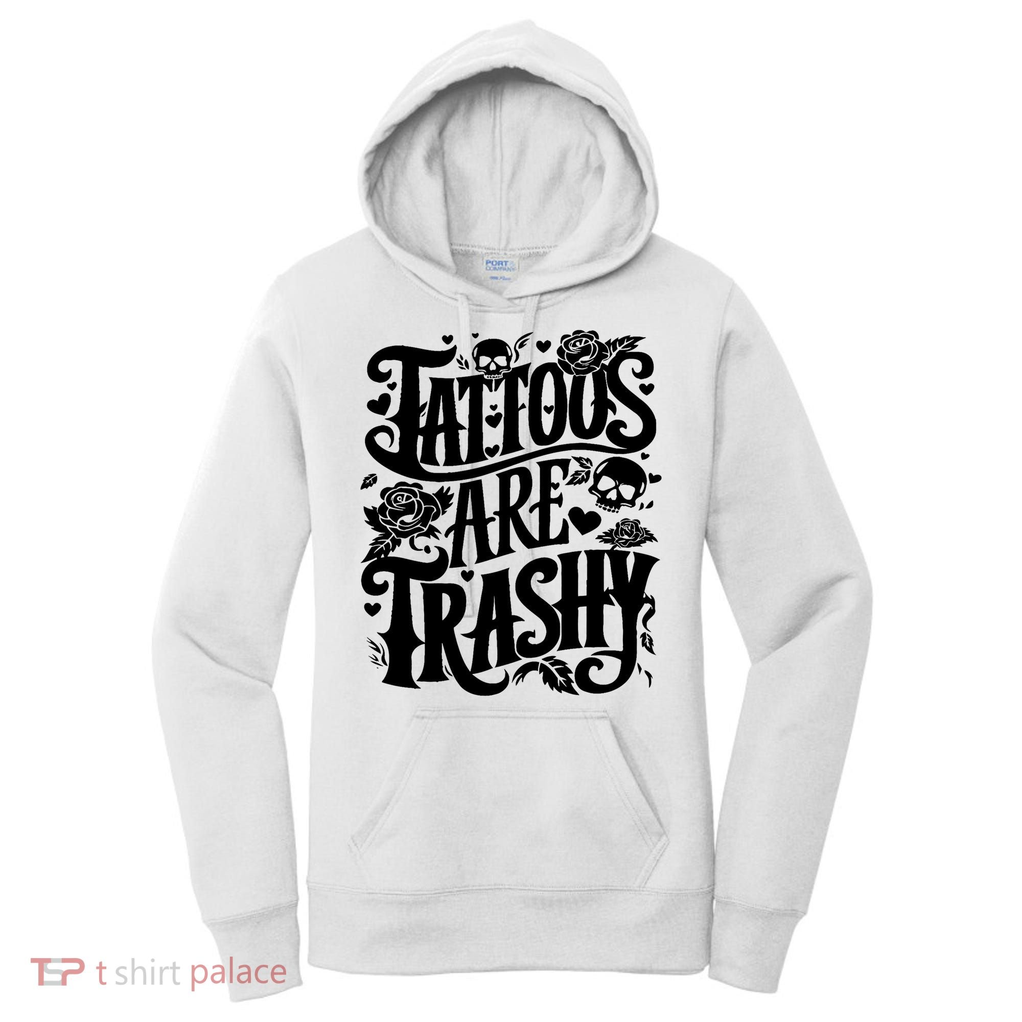 Tattoos Are Trashy Funny Sarcastic Anti Tattoo Women's Hoodie