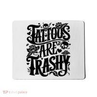 Tattoos Are Trashy Funny Sarcastic Anti Tattoo Mousepad thumb 0