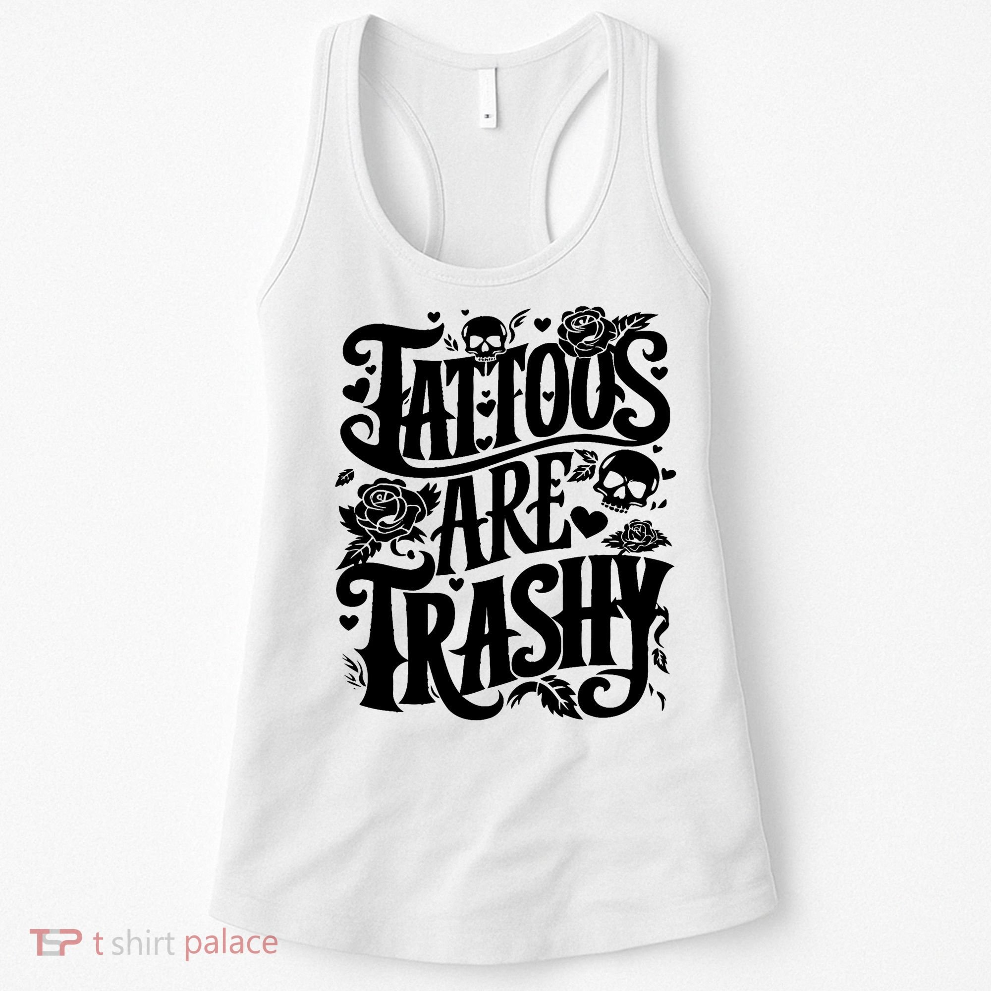 Tattoos Are Trashy Funny Sarcastic Anti Tattoo Women's Tank Top