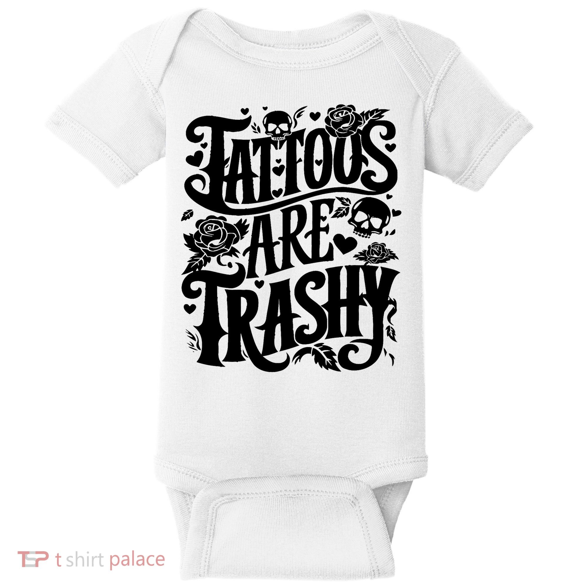 Tattoos Are Trashy Funny Sarcastic Anti Tattoo Baby Bodysuit