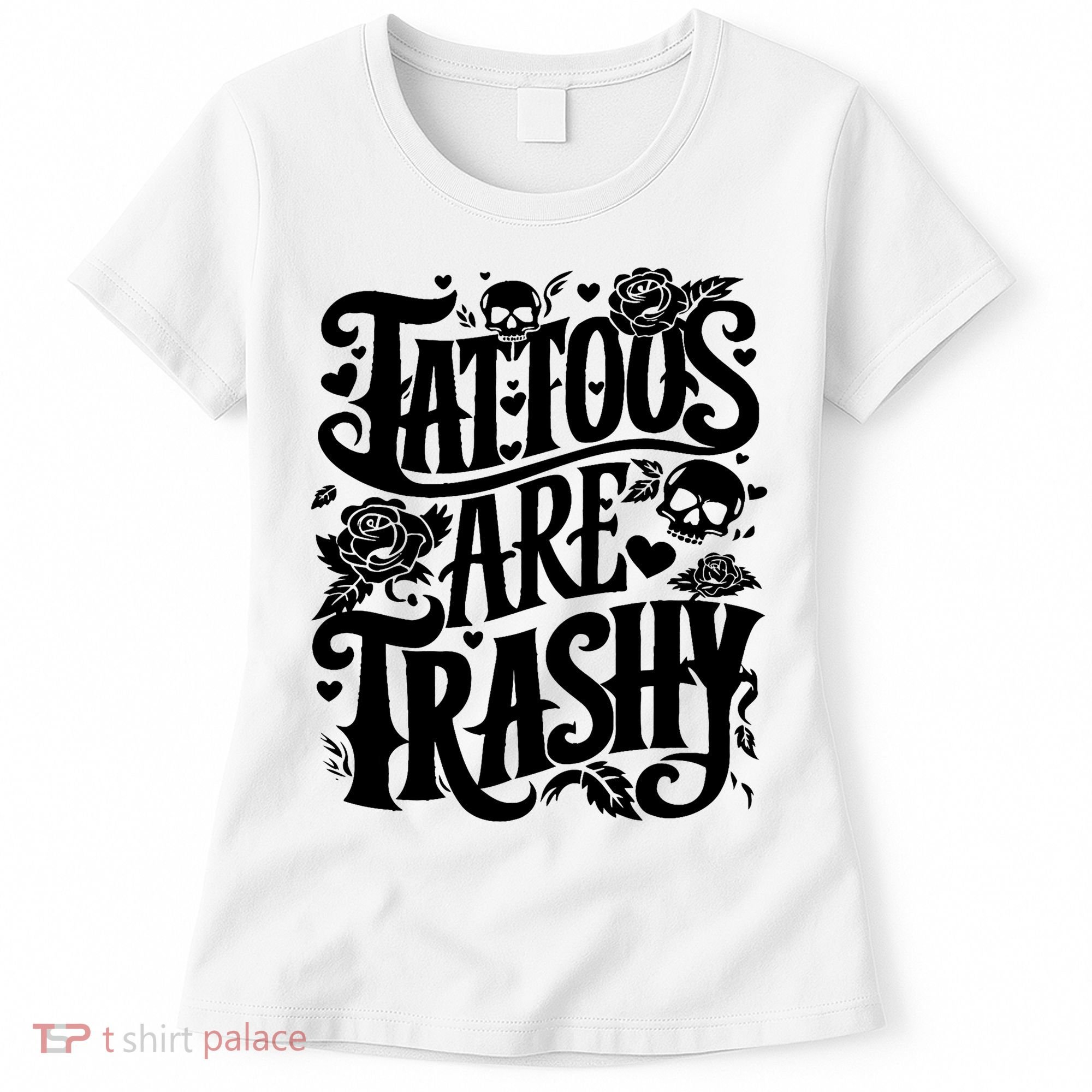 Tattoos Are Trashy Funny Sarcastic Anti Tattoo Women's T-Shirt