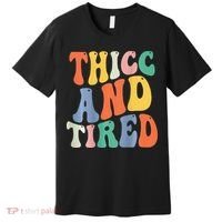 Thicc And Tired Funny Saying Groovy Women Thicc & Tired Premium T-Shirt thumb 0