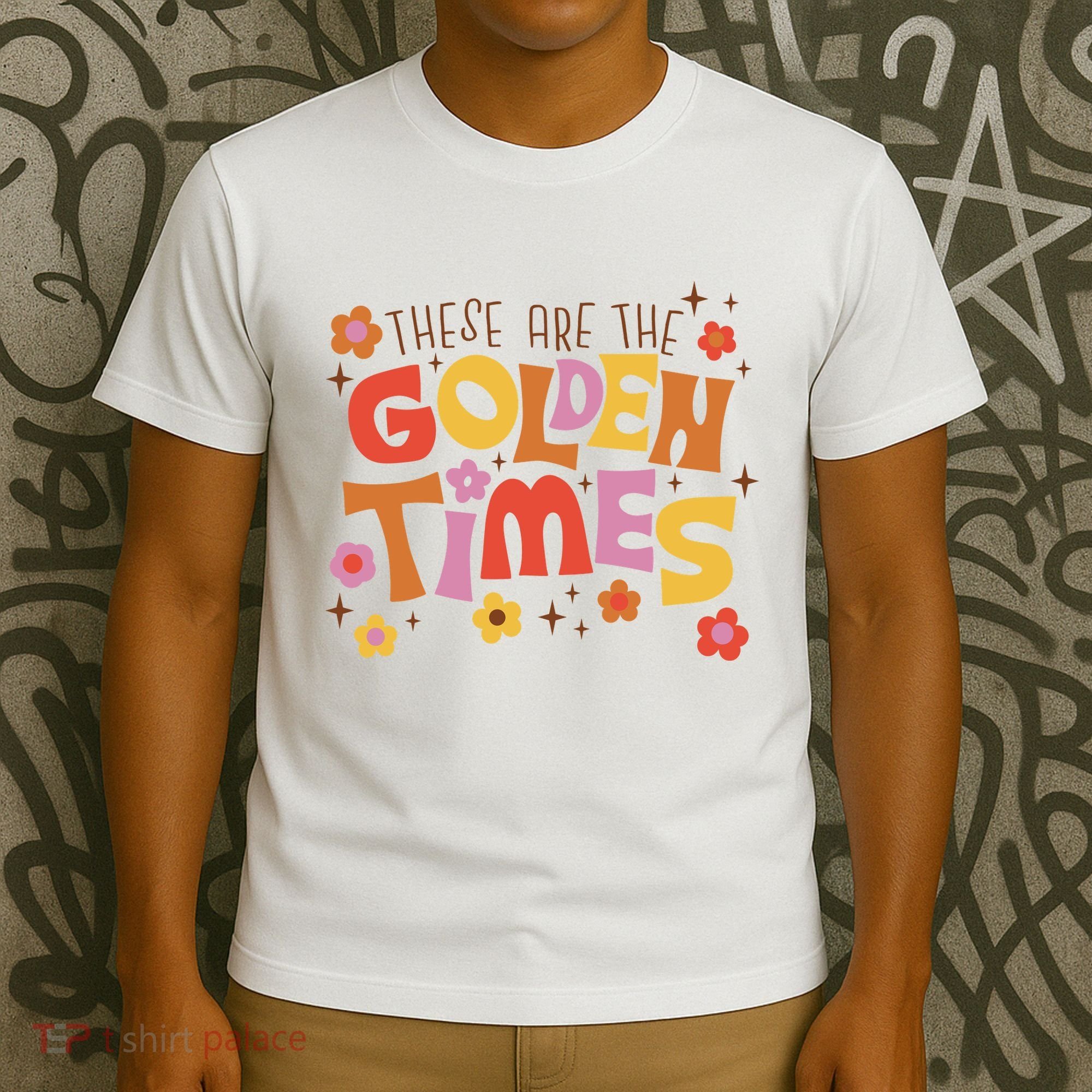 These Are The Golden Times Floral Quote T-Shirt