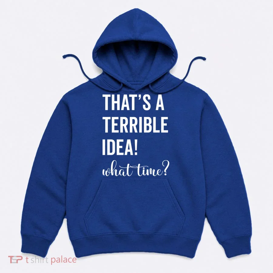 Thats A Terrible And Idea What Time Cute Gift Hoodie