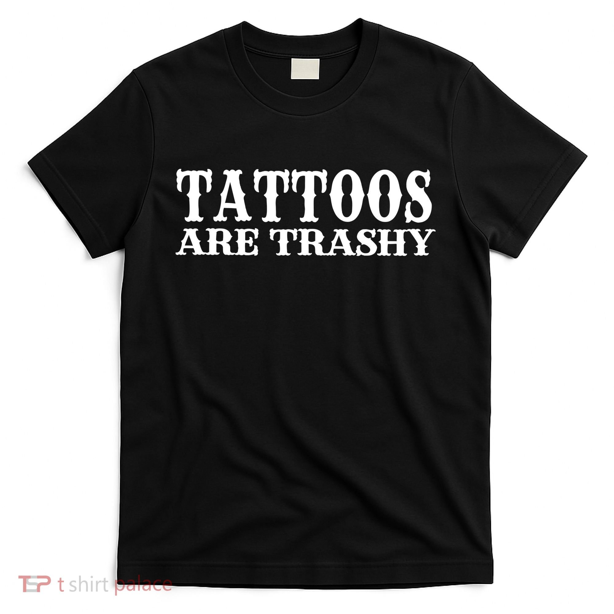 Tattoos Are Trashy Sarcastic Humor T-Shirt