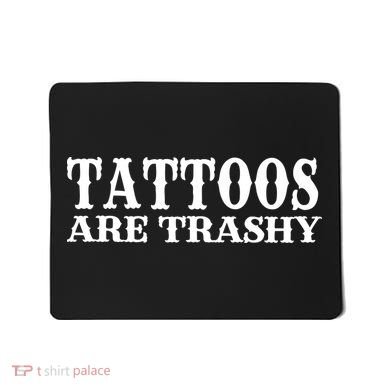 Tattoos Are Trashy Sarcastic Humor Mousepad