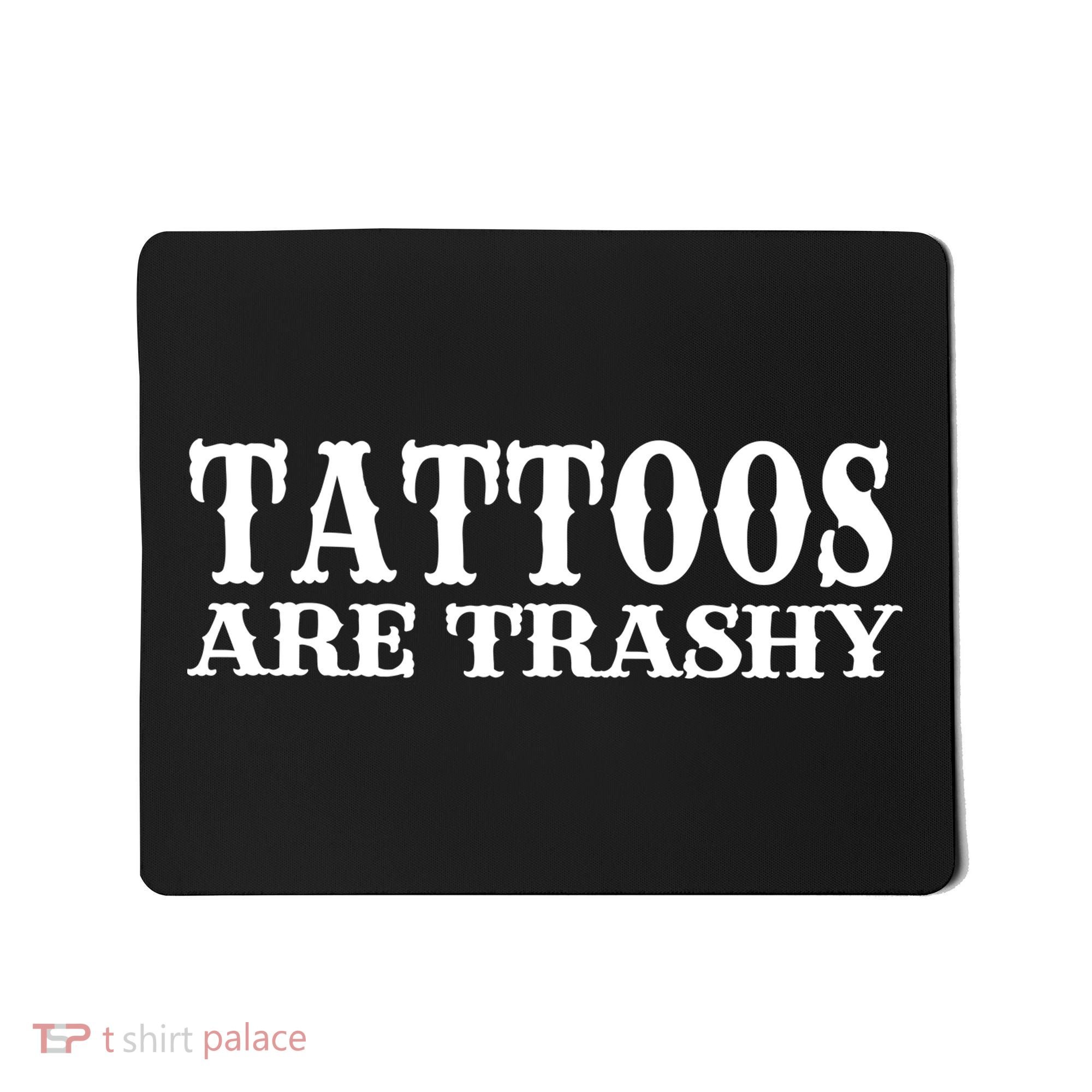 Tattoos Are Trashy Sarcastic Humor Mousepad