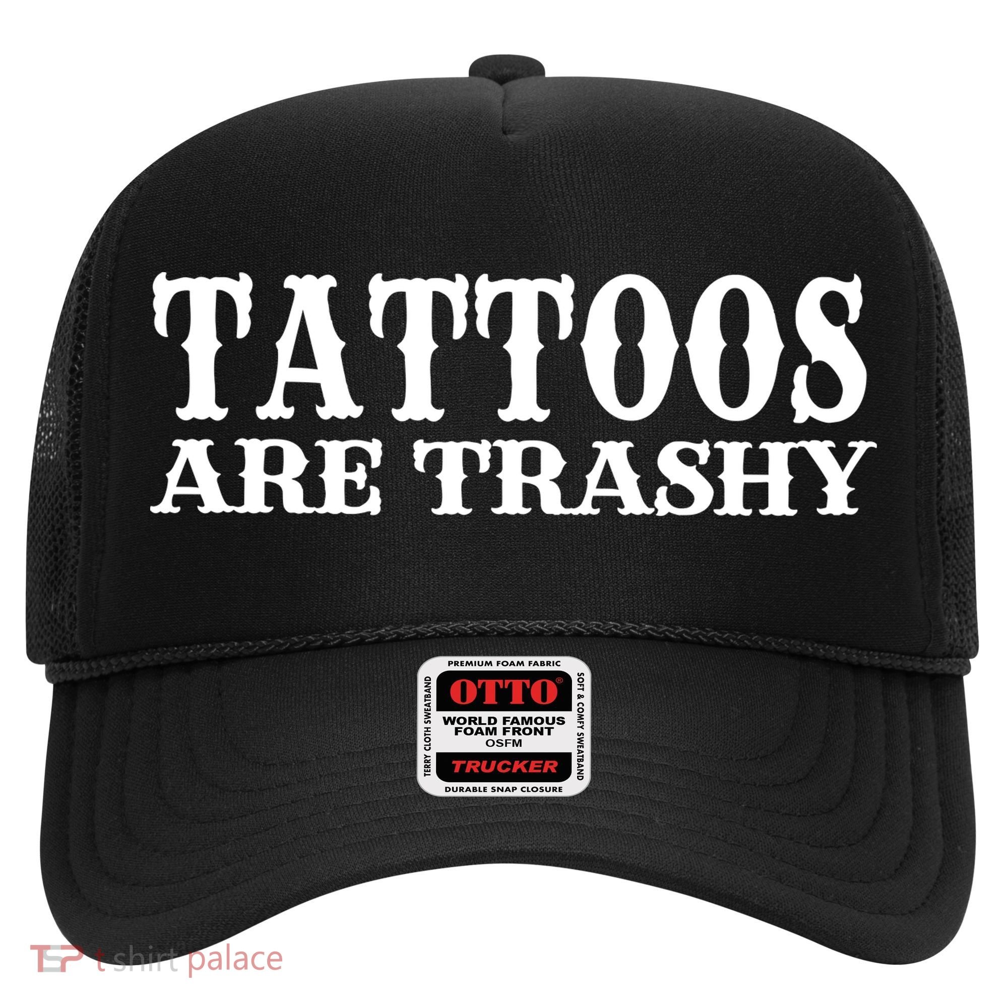 Tattoos Are Trashy Sarcastic Humor Hat