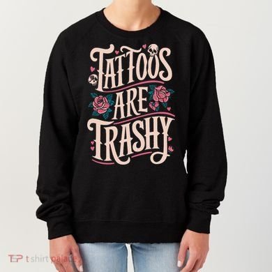Tattoos Are Trashy Women's Sweatshirt