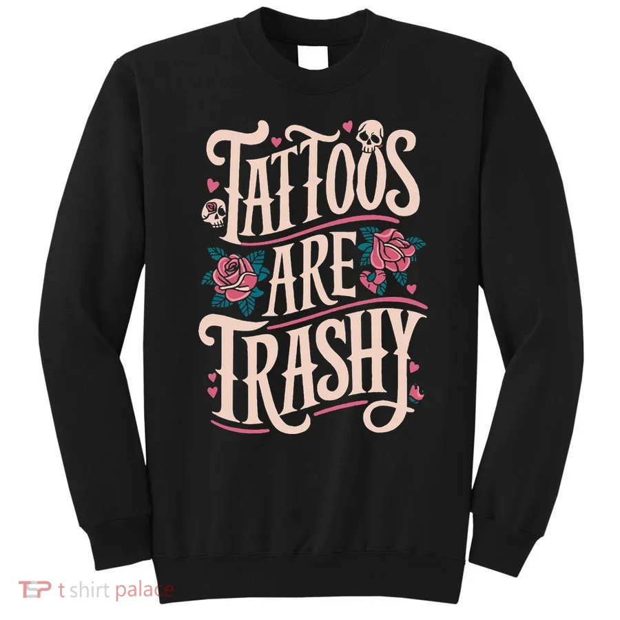 Tattoos Are Trashy Sweatshirt
