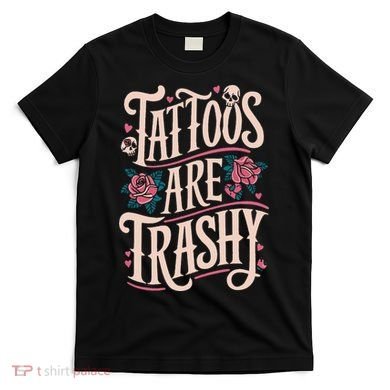 Tattoos Are Trashy T-Shirt