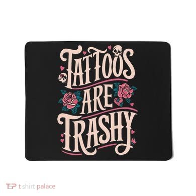 Tattoos Are Trashy Mousepad