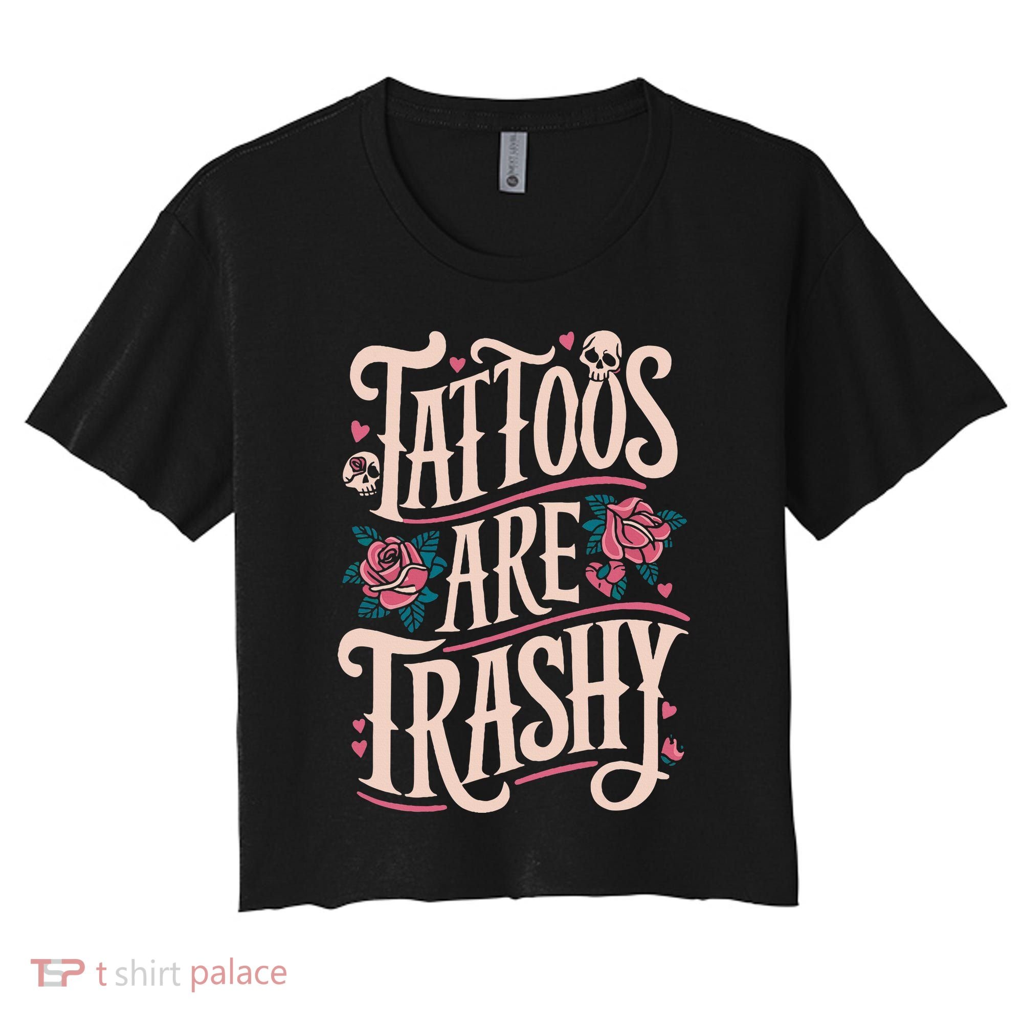 Tattoos Are Trashy Women's Crop Top Tee
