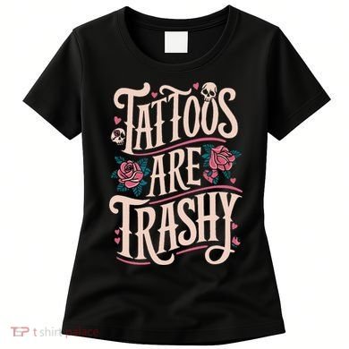 Tattoos Are Trashy Women's T-Shirt