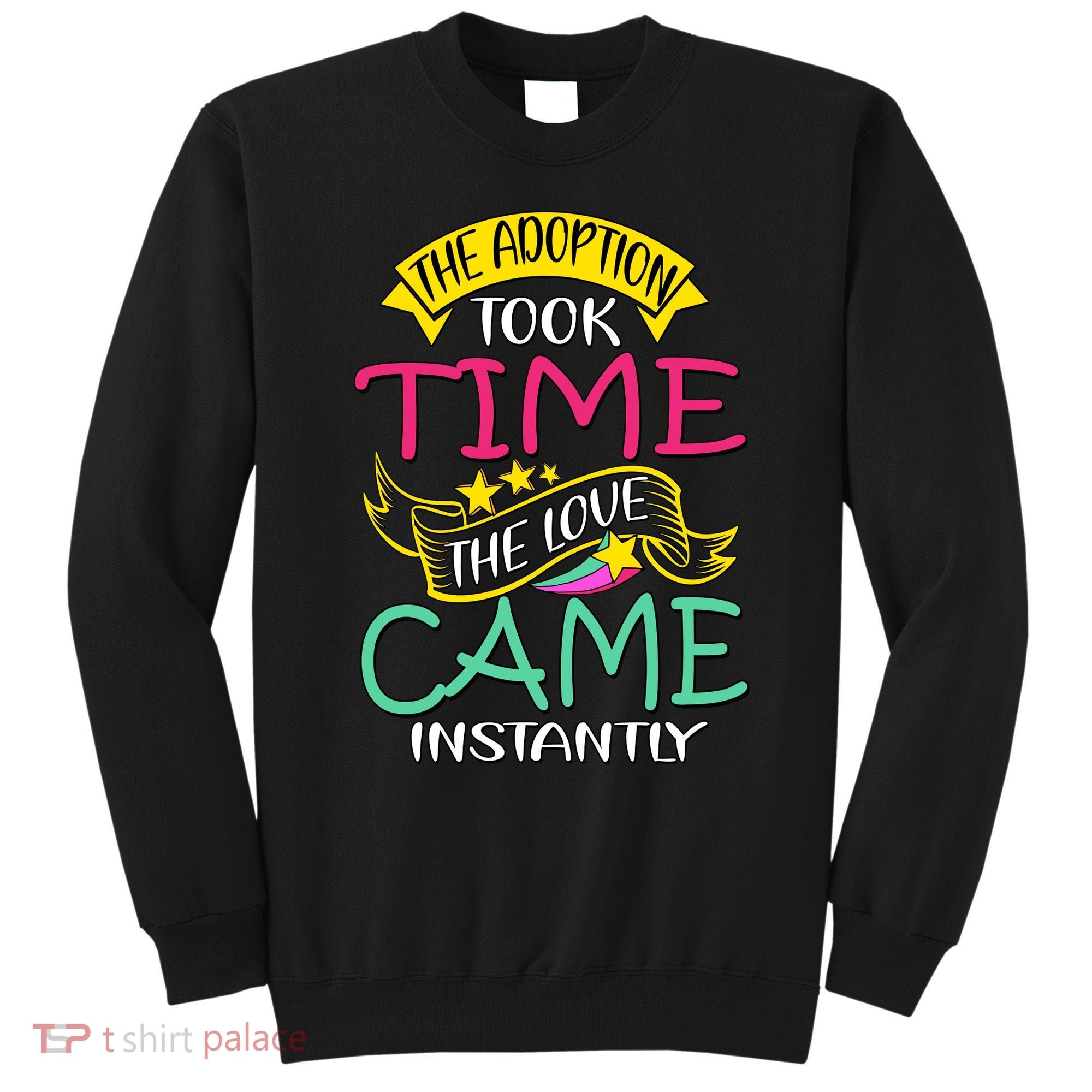 The Adoption Took Time The Love Came Instantly Sweatshirt