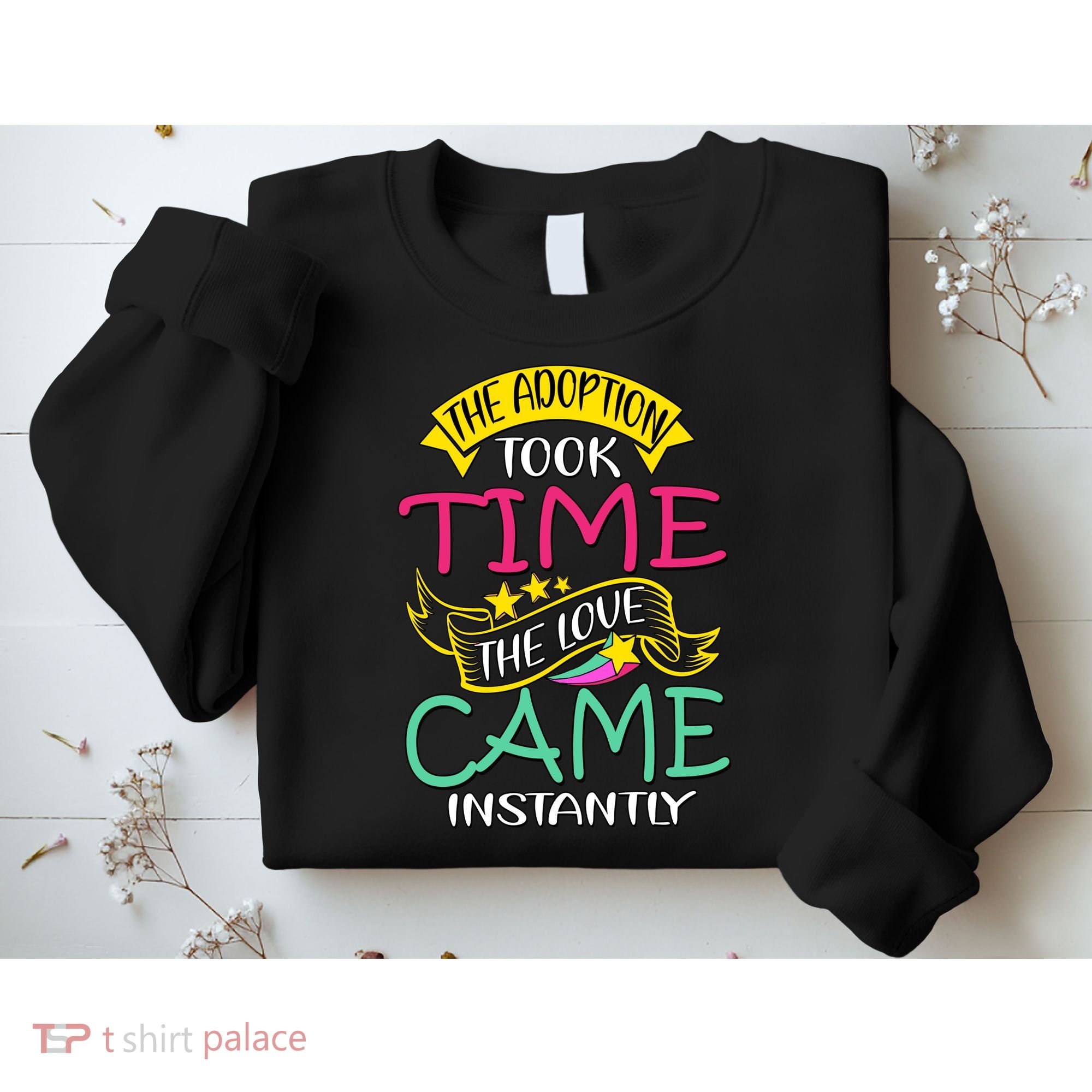 The Adoption Took Time The Love Came Instantly Sweatshirt