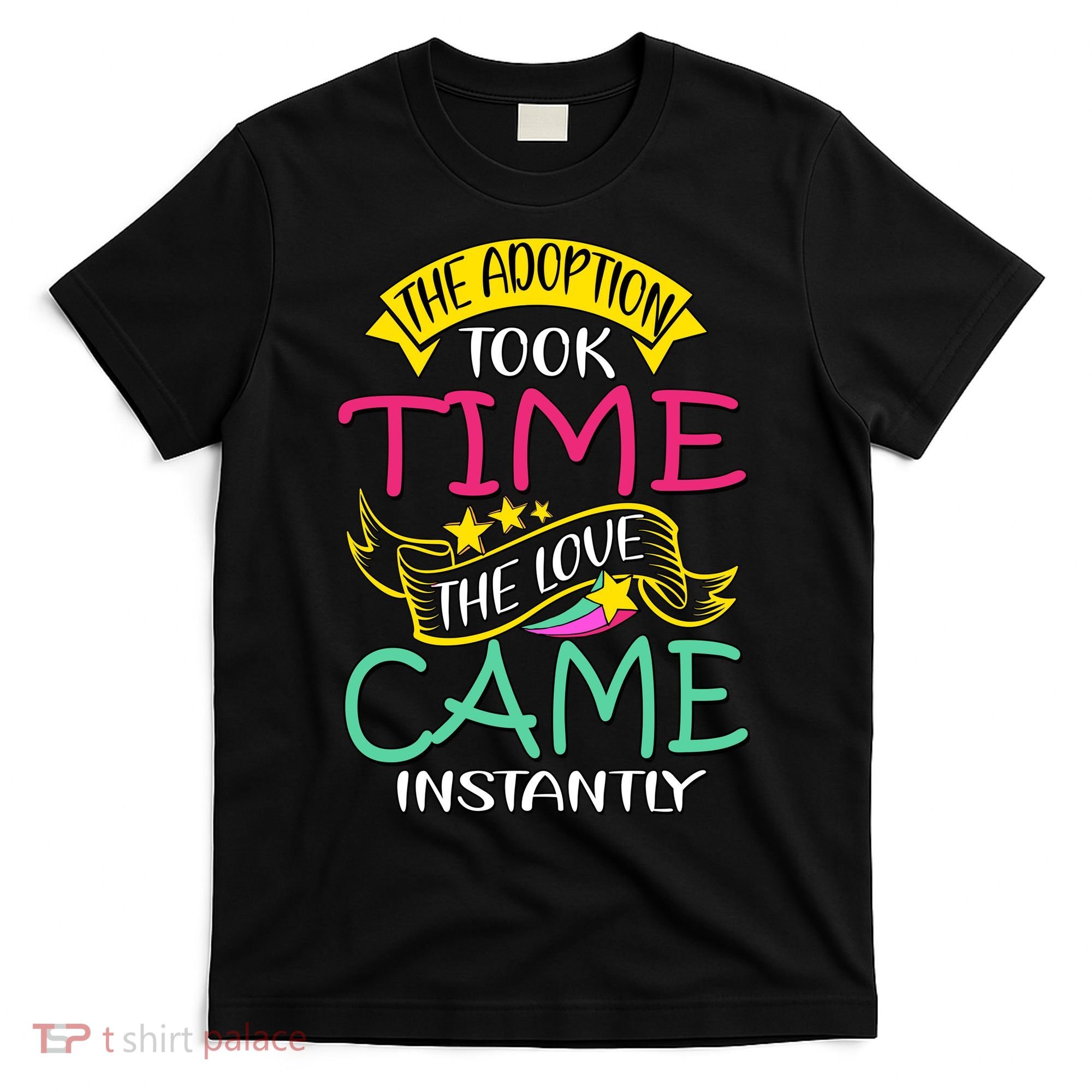 The Adoption Took Time The Love Came Instantly T-Shirt