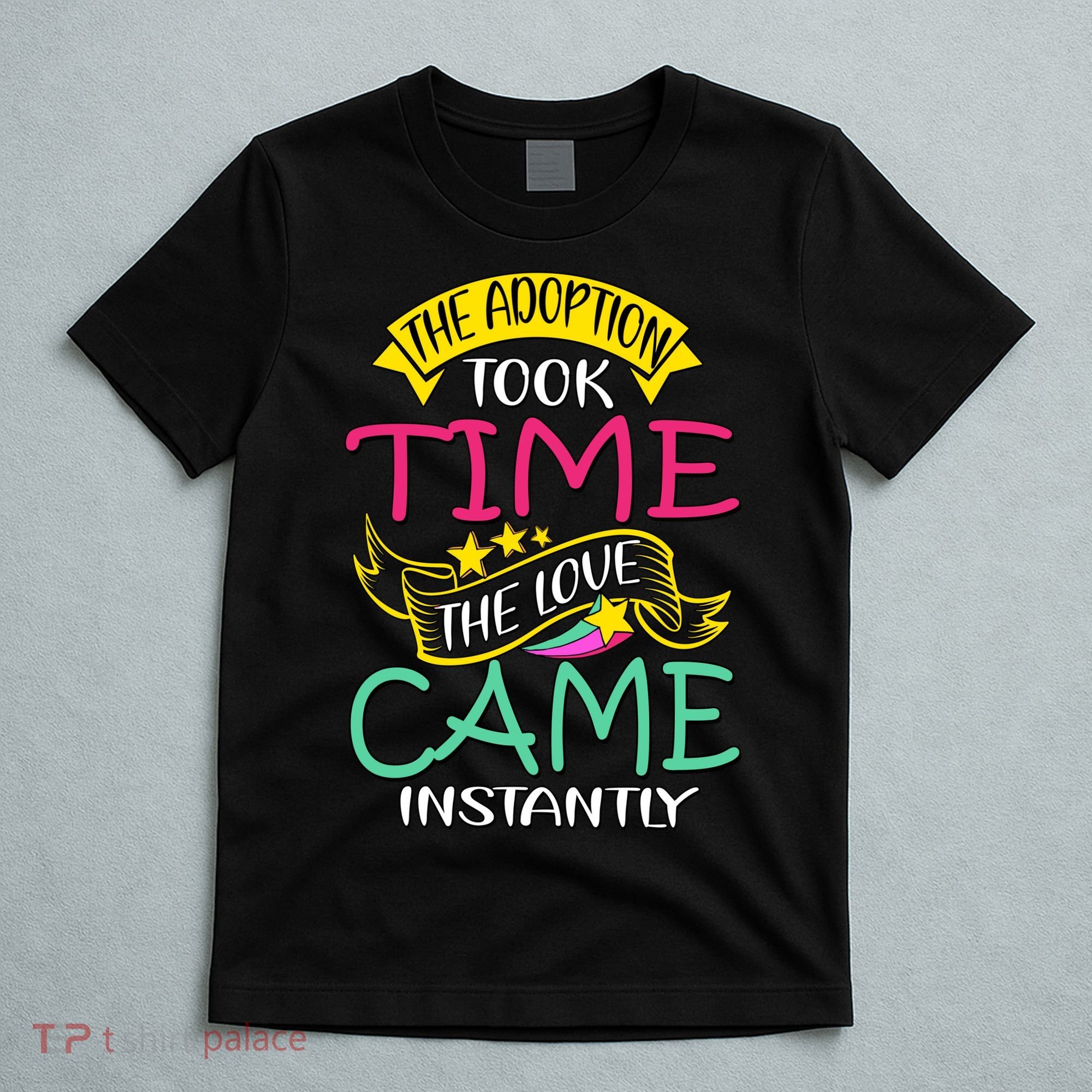 The Adoption Took Time The Love Came Instantly T-Shirt