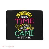 The Adoption Took Time The Love Came Instantly Mousepad thumb 0