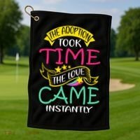 The Adoption Took Time The Love Came Instantly Golf Towel thumb 1