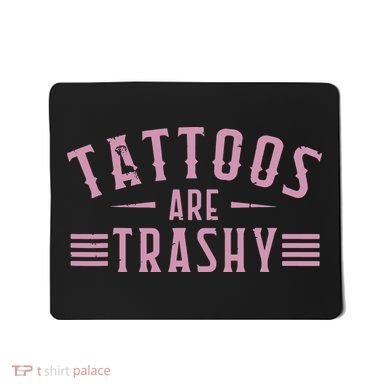 Tattoos Are Trashy Tattoo Meme Lover Tattoos Mousepad