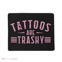 Tattoos Are Trashy Tattoo Meme Lover Tattoos Mousepad thumb 0