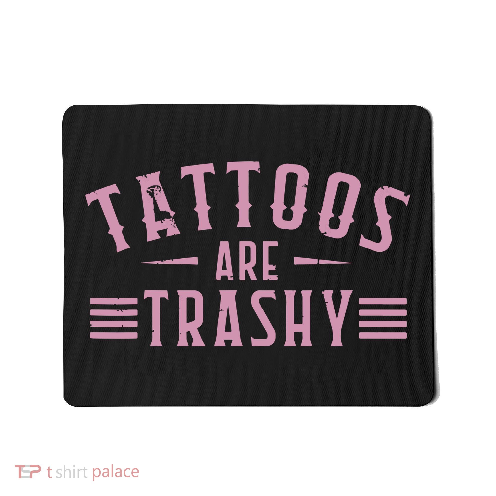 Tattoos Are Trashy Tattoo Meme Lover Tattoos Mousepad