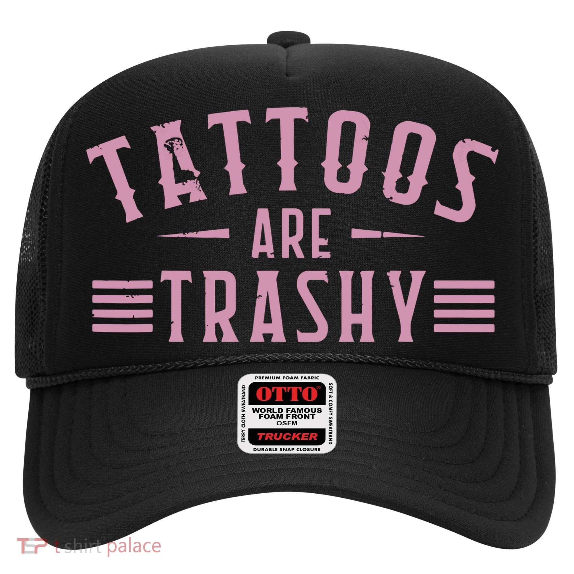 Tattoos Are Trashy Tattoo Meme Lover Tattoos Hat