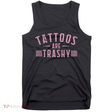 Tattoos Are Trashy Tattoo Meme Lover Tattoos Tank Top