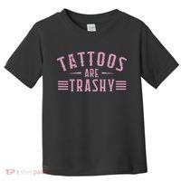 Tattoos Are Trashy Tattoo Meme Lover Tattoos Toddler T-Shirt thumb 0
