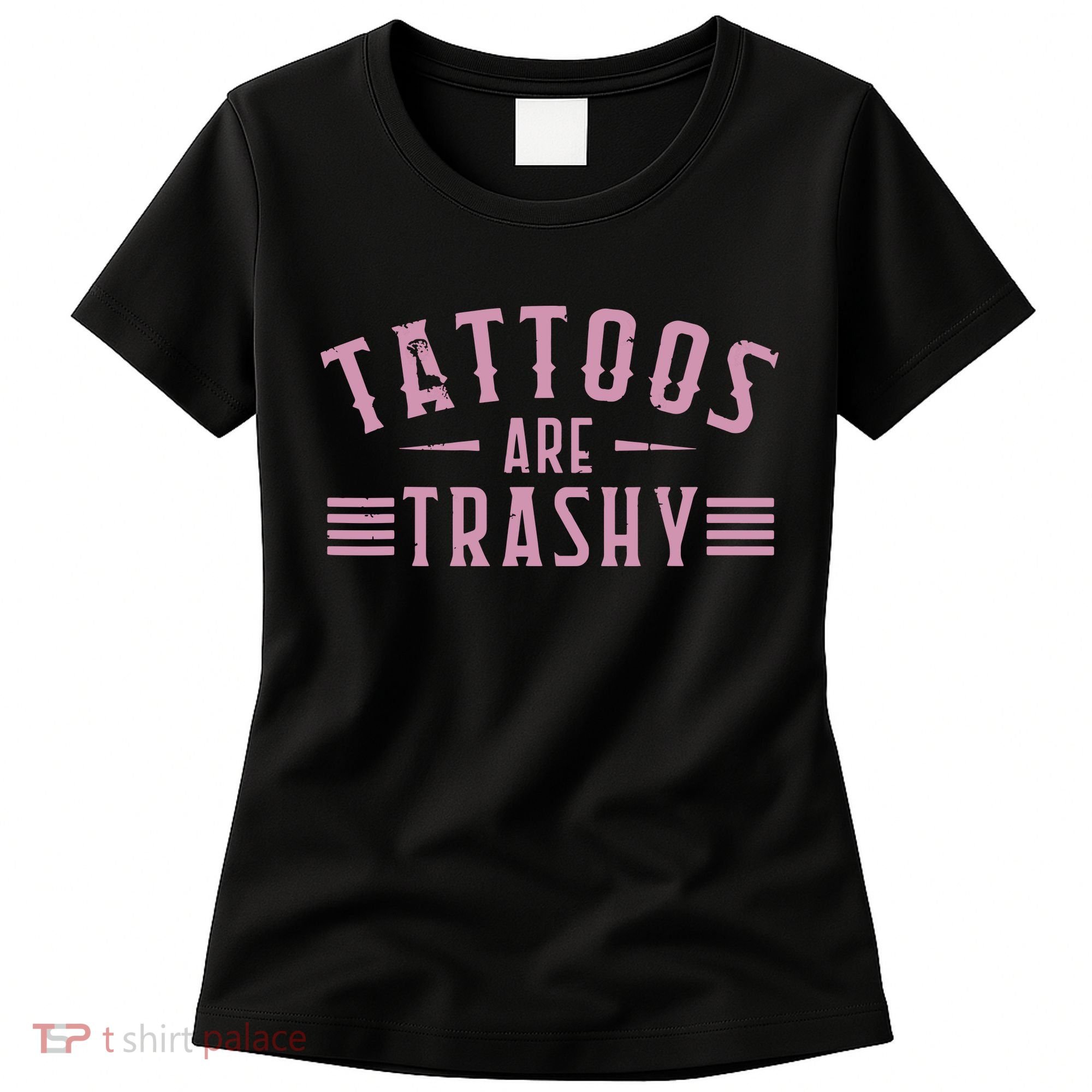 Tattoos Are Trashy Tattoo Meme Lover Tattoos Women's T-Shirt