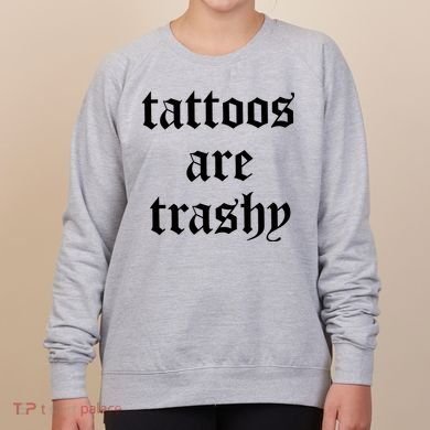Tattoos Are Trashy Women's Sweatshirt