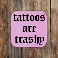 Tattoos Are Trashy Coaster thumb 0