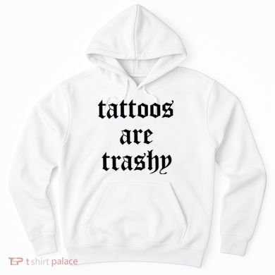 Tattoos Are Trashy Hoodie