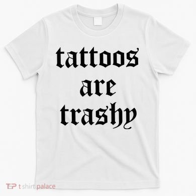 Tattoos Are Trashy T-Shirt