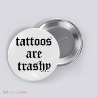 Tattoos Are Trashy Button thumb 0