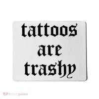 Tattoos Are Trashy Mousepad thumb 0