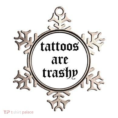 Tattoos Are Trashy Ornament