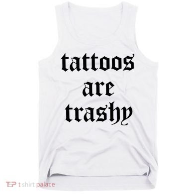 Tattoos Are Trashy Tank Top