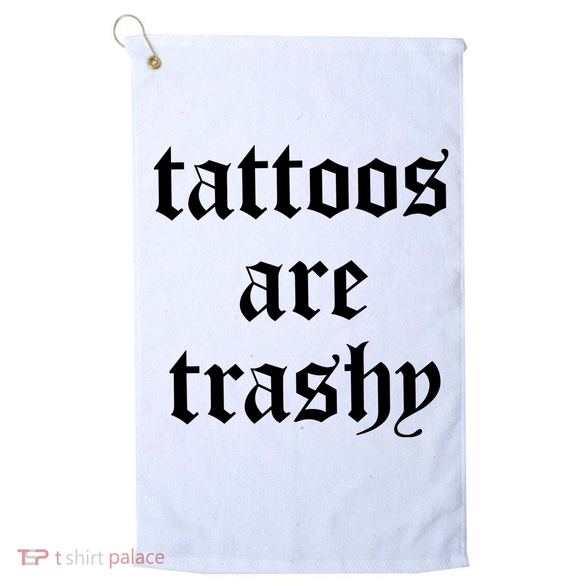 Tattoos Are Trashy Golf Towel