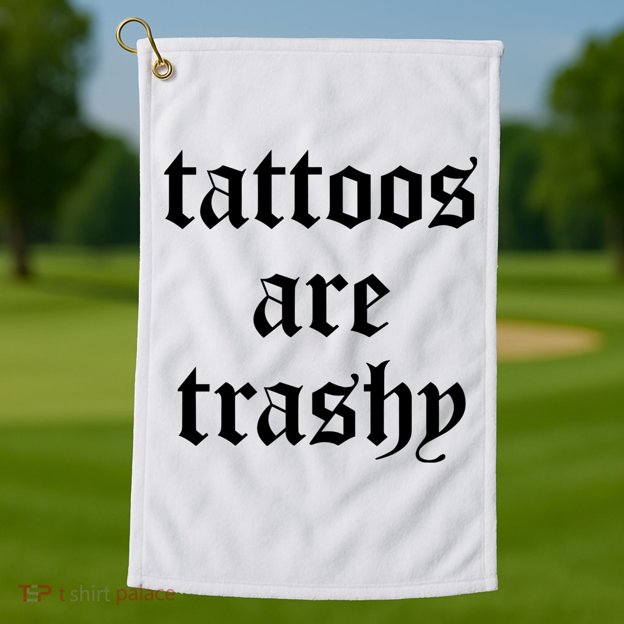 Tattoos Are Trashy Golf Towel