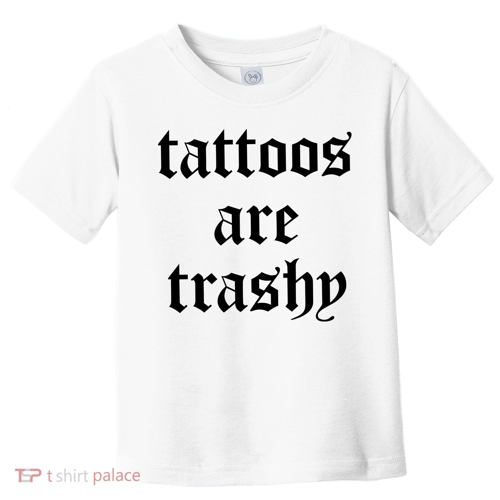 Tattoos Are Trashy Toddler T-Shirt