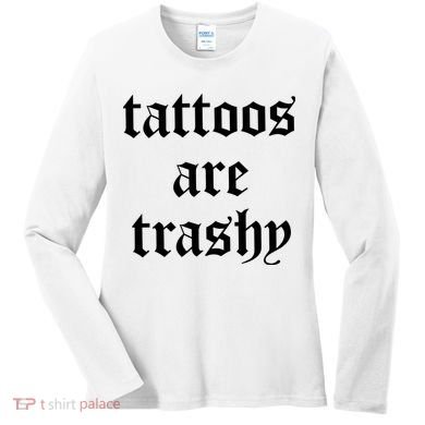 Tattoos Are Trashy Women's Long Sleeve Shirt