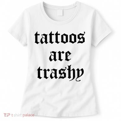 Tattoos Are Trashy Women's T-Shirt