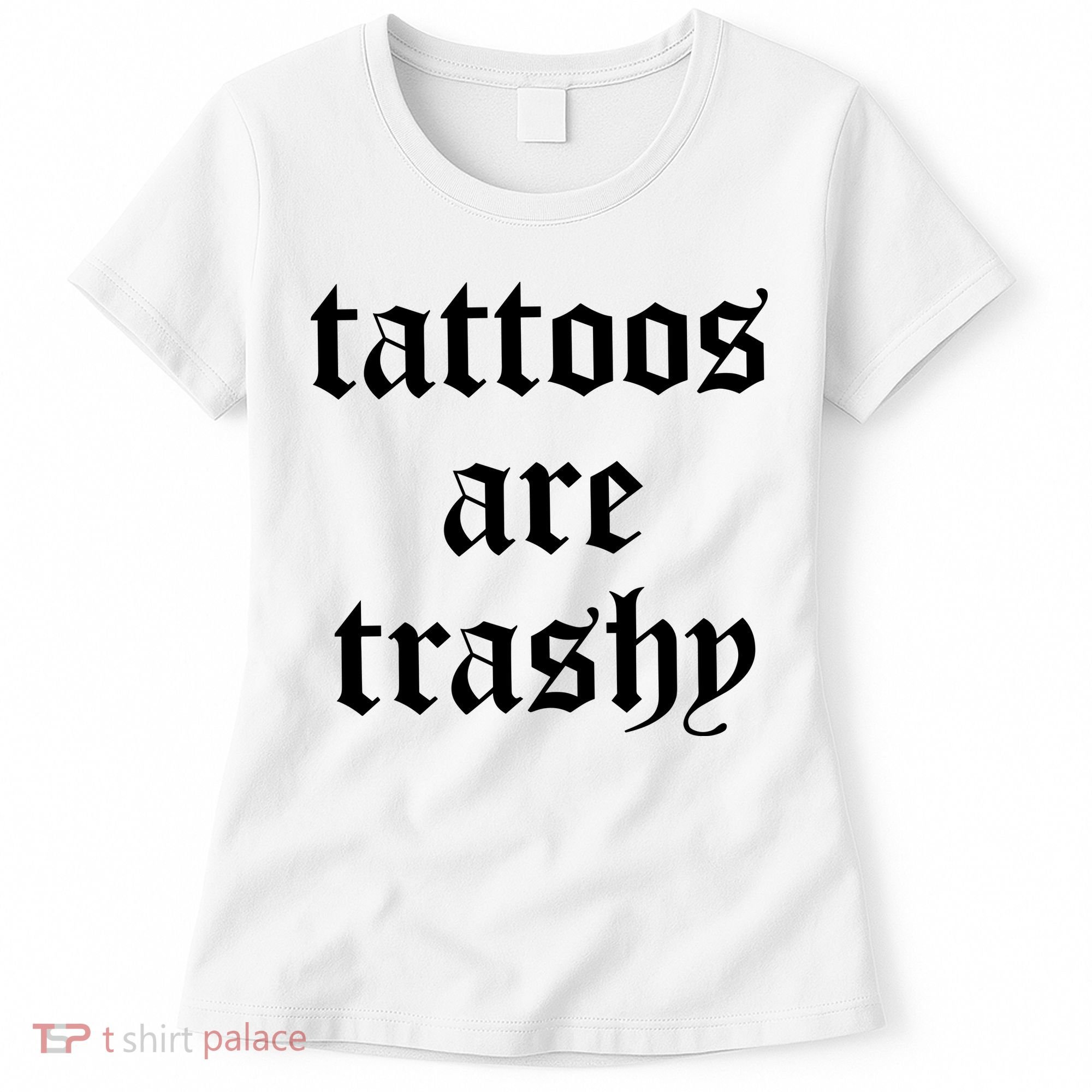 Tattoos Are Trashy Women's T-Shirt