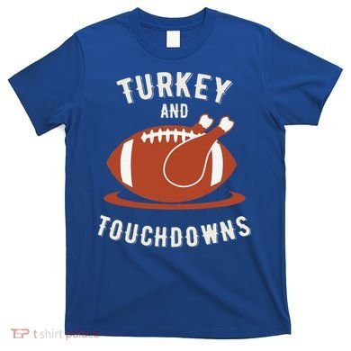 Turkey And Touchdowns Funny Thanksgiving T-Shirt