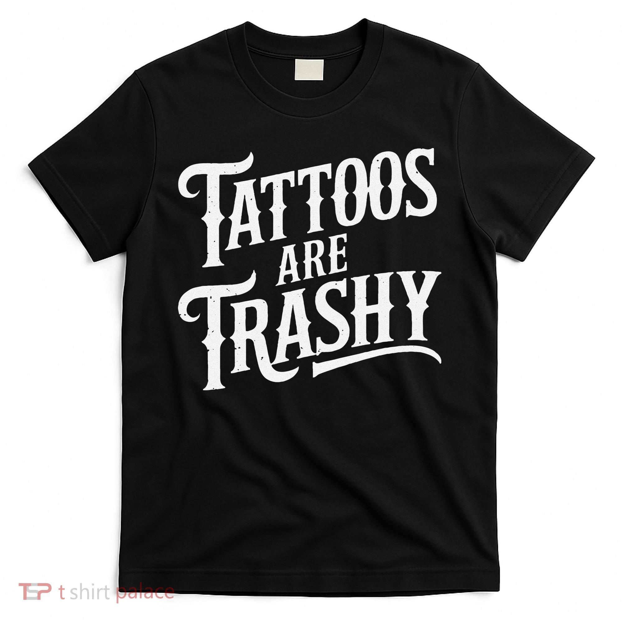 Tattoos Are Trashy Anti Tattoo Critics Funny Tattoo Haters T-Shirt
