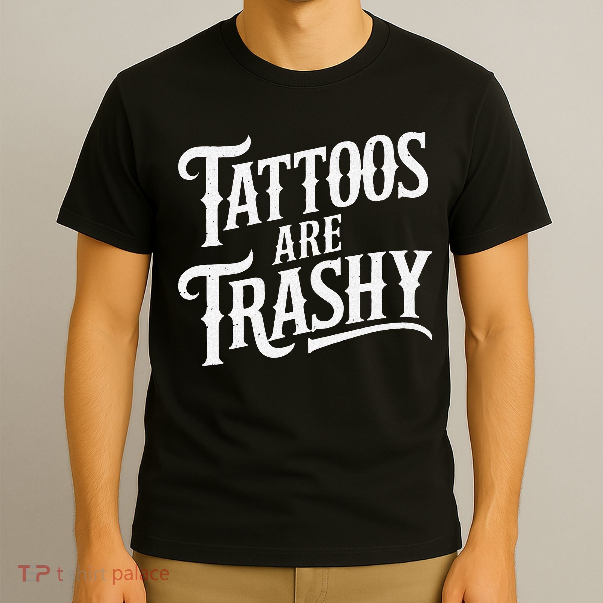 Tattoos Are Trashy Anti Tattoo Critics Funny Tattoo Haters T-Shirt